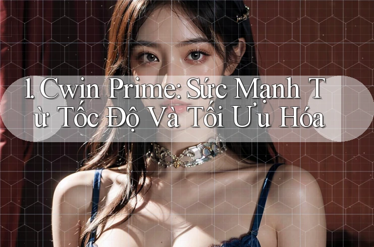 1. Cwin Prime: Sức Mạnh Từ Tốc Độ Và Tối Ưu Hóa