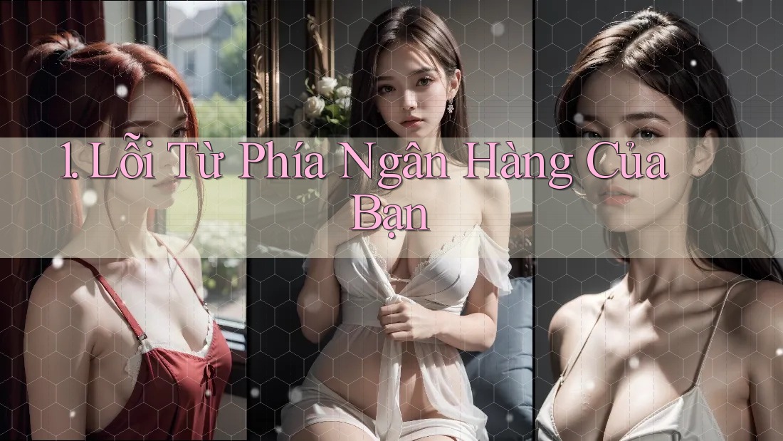 1. Lỗi Từ Phía Ngân Hàng Của Bạn 1. Lỗi Từ Phía Ngân Hàng Của Bạn
