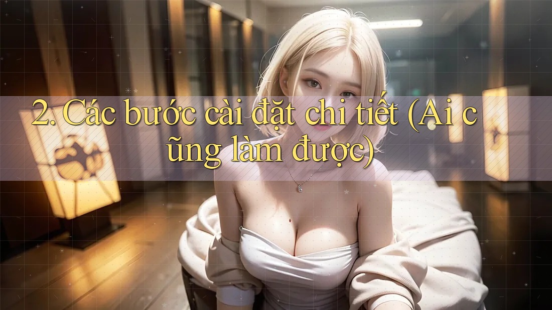2. Các bước cài đặt chi tiết (Ai cũng làm được)