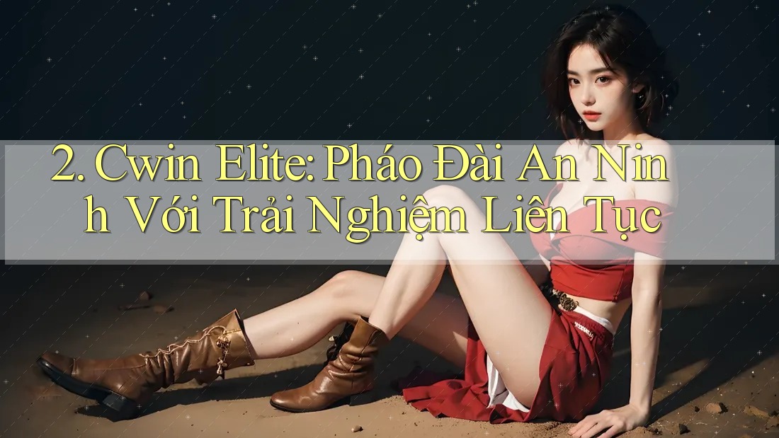 2. Cwin Elite: Pháo Đài An Ninh Với Trải Nghiệm Liên Tục