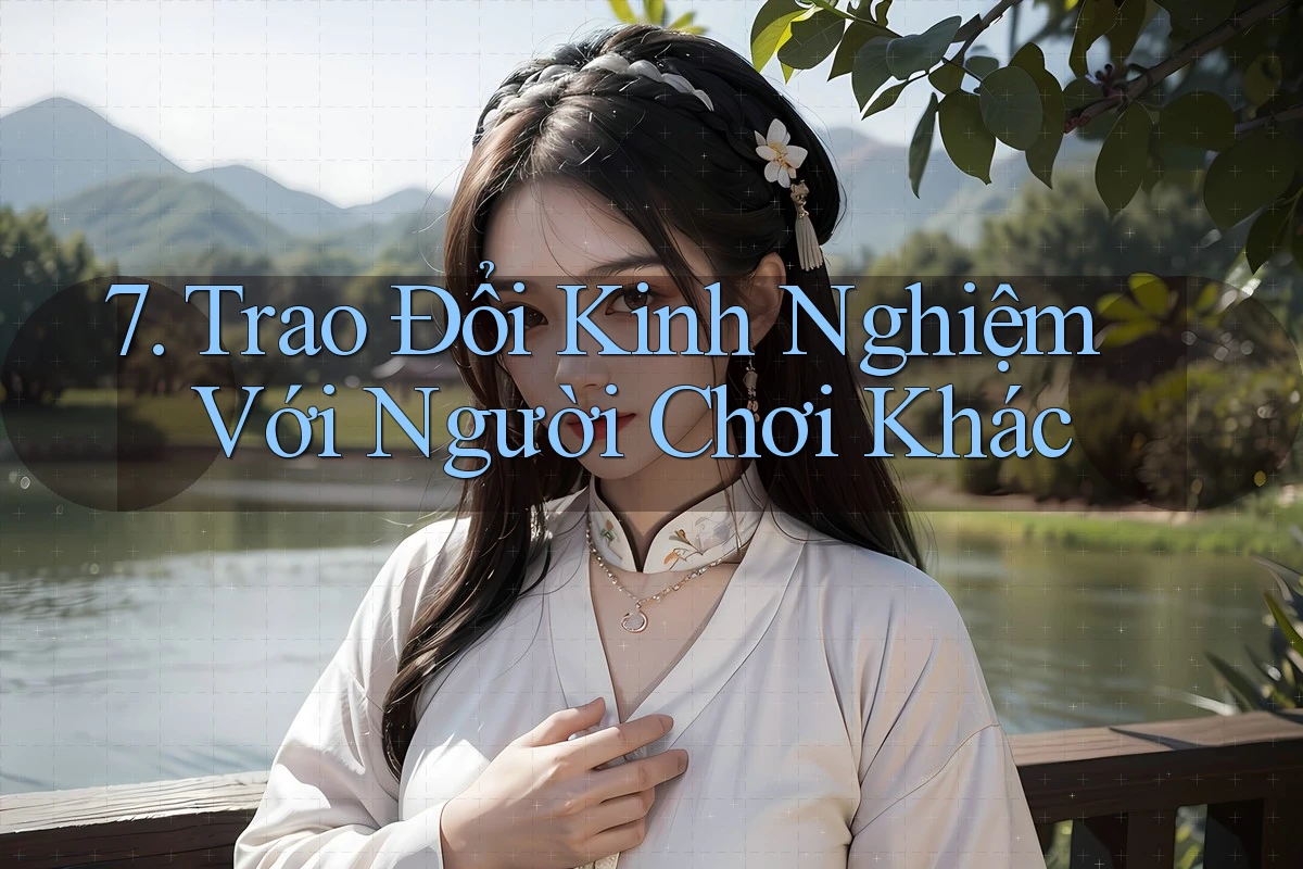 7. Trao Đổi Kinh Nghiệm Với Người Chơi Khác 7. Trao Đổi Kinh Nghiệm Với Người Chơi Khác