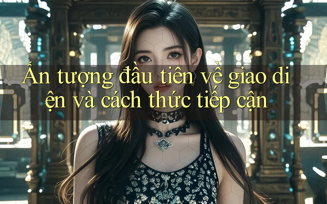 Ấn tượng đầu tiên về giao diện và cách thức tiếp cận
