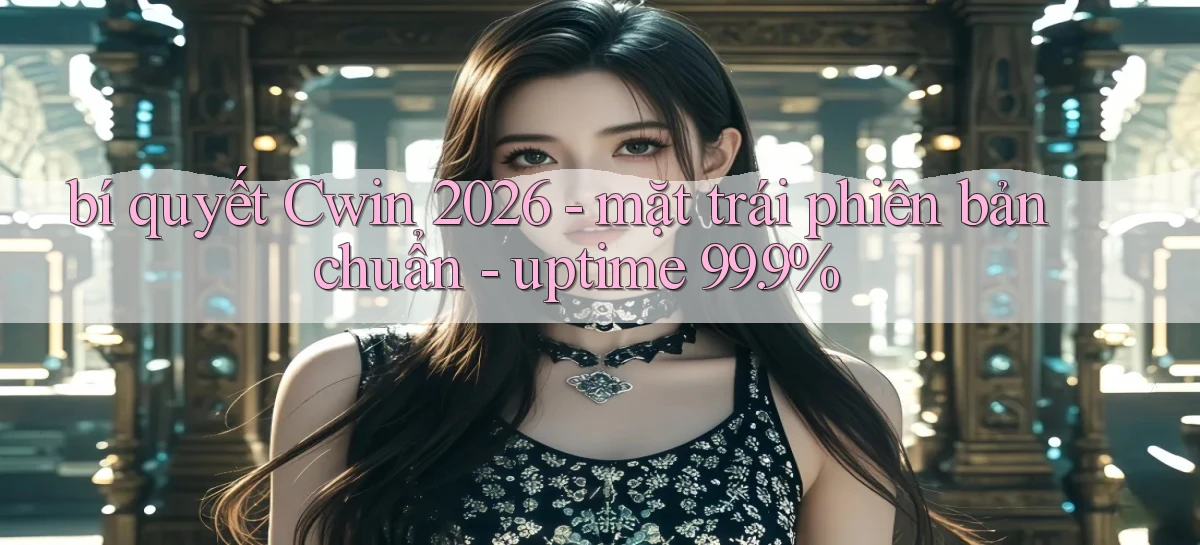 bí quyết Cwin 2026   mặt trái phiên bản chuẩn   uptime 99.9%