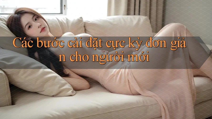 Các bước cài đặt cực kỳ đơn giản cho người mới Các bước cài đặt cực kỳ đơn giản cho người mới