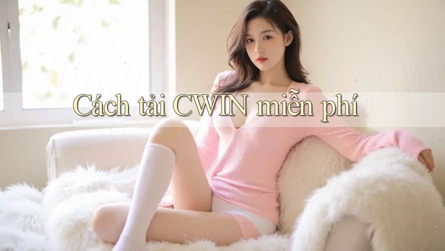 Cách tải CWIN miễn phí Cách tải CWIN miễn phí