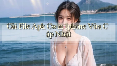 cài file apk cwin iphone vừa cập nhật
