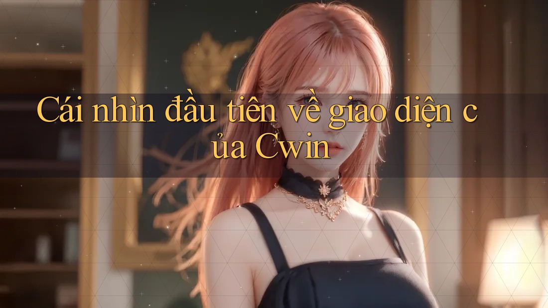 Cái nhìn đầu tiên về giao diện của Cwin Cái nhìn đầu tiên về giao diện của Cwin
