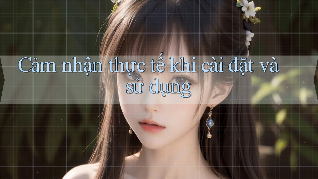Cảm nhận thực tế khi cài đặt và sử dụng