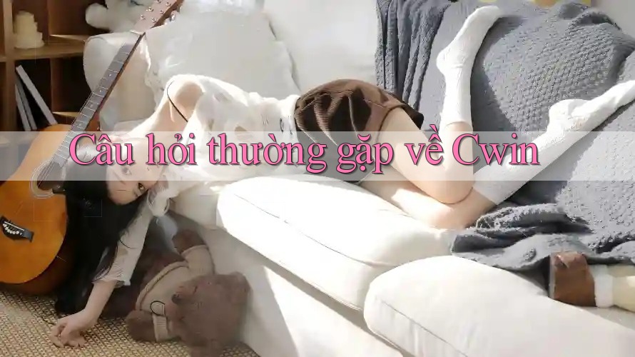 Câu hỏi thường gặp về Cwin Câu hỏi thường gặp về Cwin