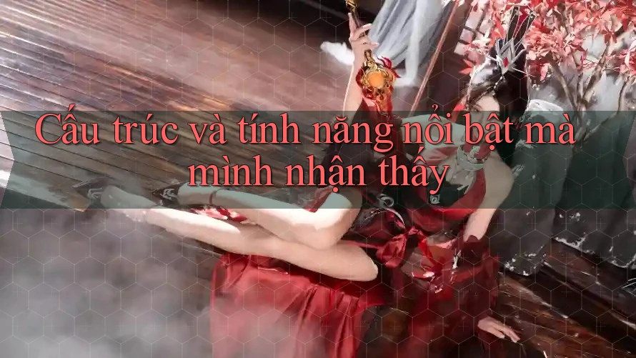Cấu trúc và tính năng nổi bật mà mình nhận thấy Cấu trúc và tính năng nổi bật mà mình nhận thấy
