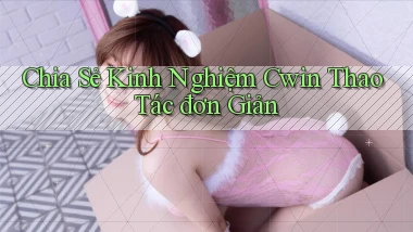 chia sẻ kinh nghiệm cwin thao tác đơn giản