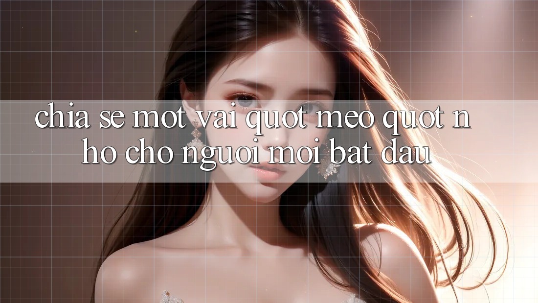Chia sẻ một vài " mẹo" nhỏ cho người mới bắt đầu