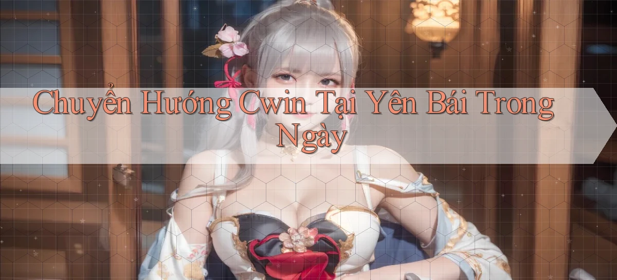 chuyển hướng cwin tại Yên Bái trong ngày