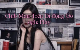 club man trên di động google play