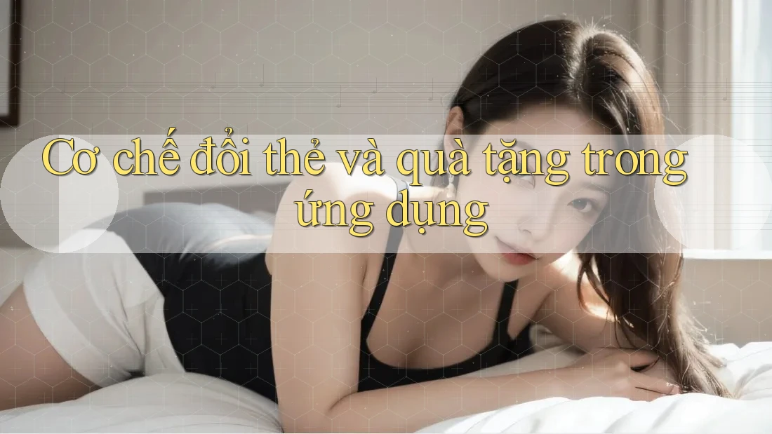 Cơ chế đổi thẻ và quà tặng trong ứng dụng Cơ chế đổi thẻ và quà tặng trong ứng dụng