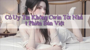 có uy tín không cwin tốt nhất phiên bản việt