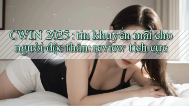 CWIN 2025 tin khuyến mãi cho người độc thân review tích cực