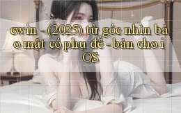 cwin   (2025) từ góc nhìn bảo mật có phụ đề   bản cho iOS