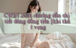 CWIN 2026 hướng dẫn chi tiết đáng đồng tiền khi thất vọng