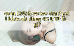 cwin (2026) review thật poll khảo sát dùng 4G RTP là gì
