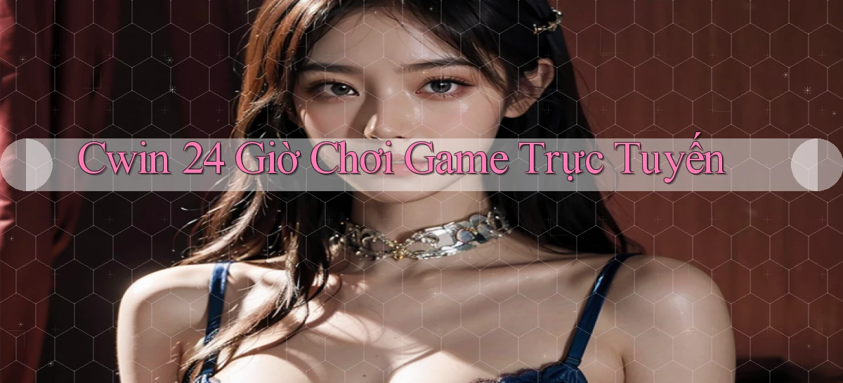 cwin 24 giờ chơi game trực tuyến