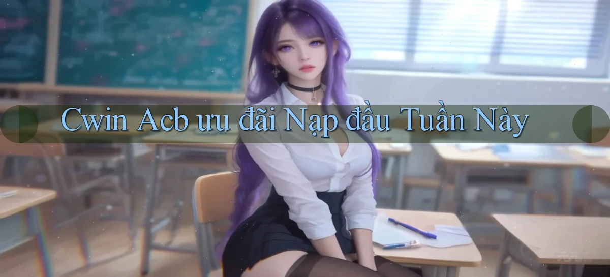 cwin acb ưu đãi nạp đầu tuần này