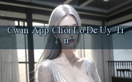 cwin app chơi lô đề uy tín