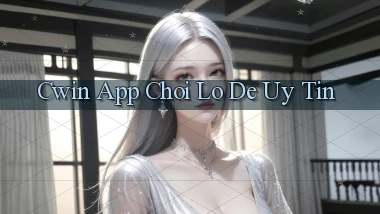cwin app chơi lô đề uy tín