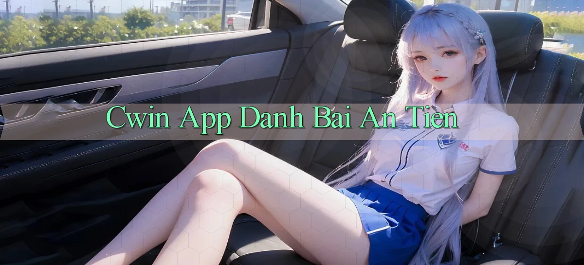 cwin app đánh bài an tiền