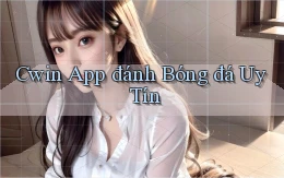 cwin app đánh bóng đá uy tín
