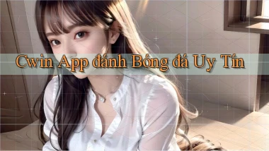 cwin app đánh bóng đá uy tín