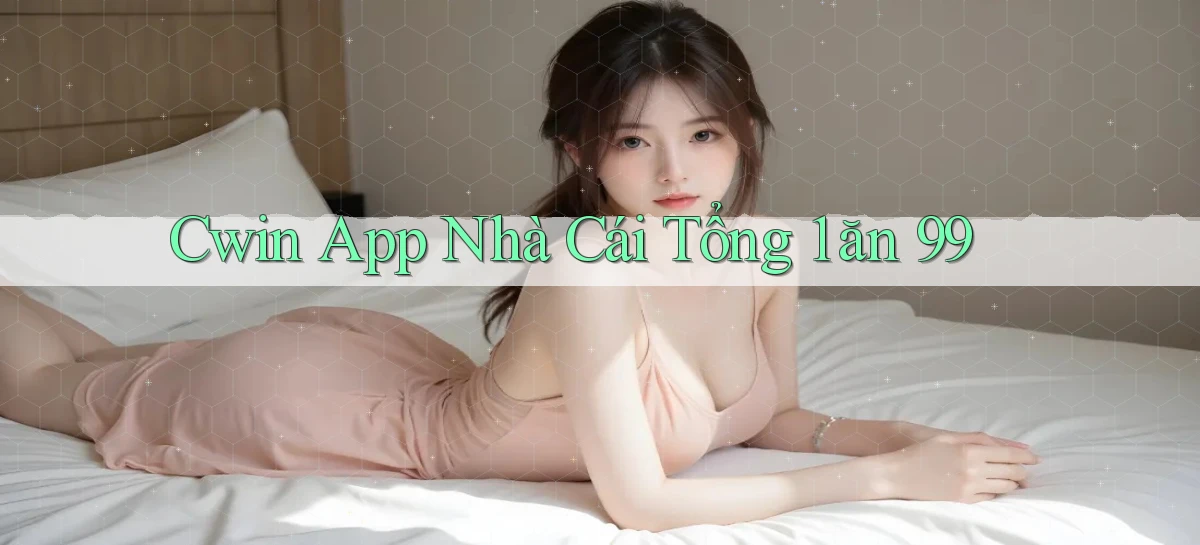 cwin app nhà cái tổng 1 ăn 99