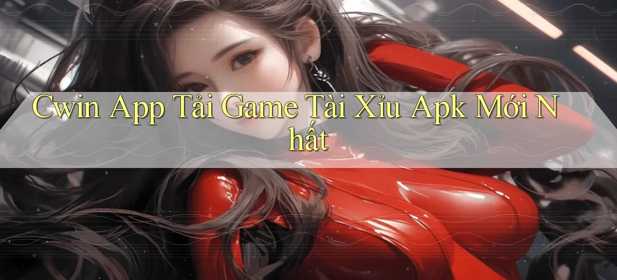 cwin  app tải game tài xỉu apk mới nhất