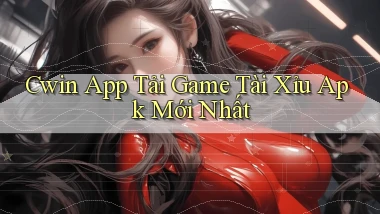 cwin  app tải game tài xỉu apk mới nhất