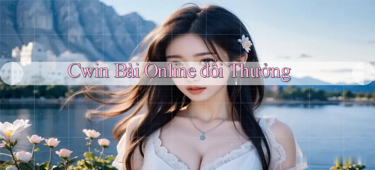 cwin bài online đổi thưởng