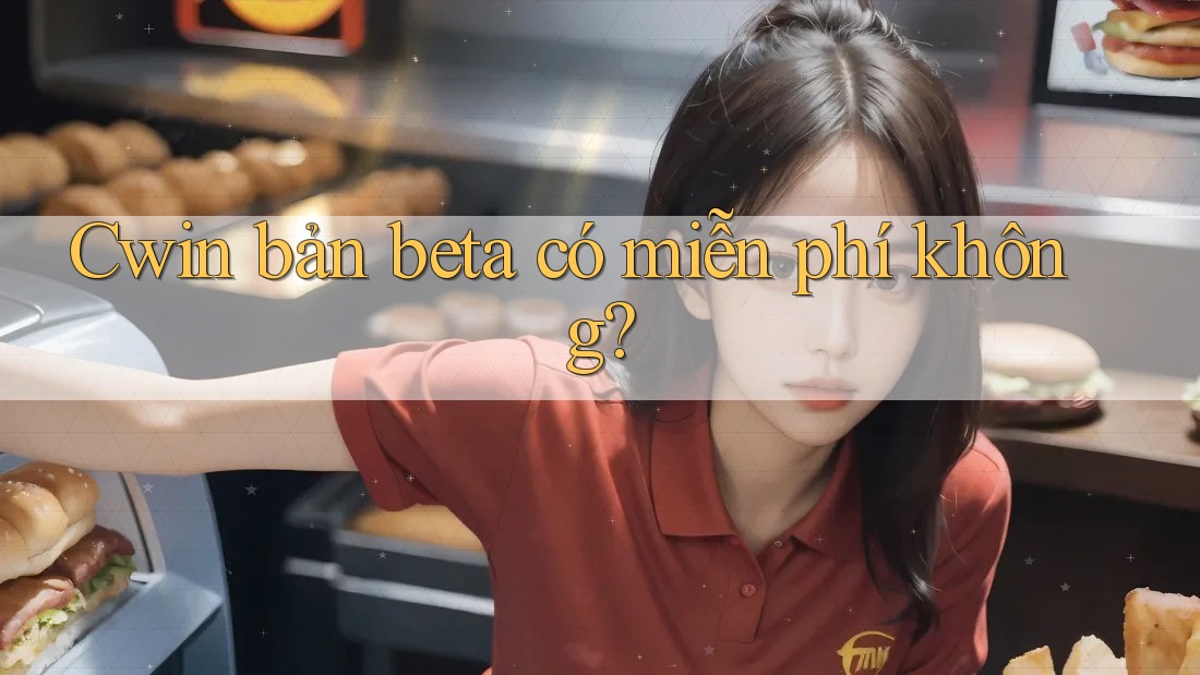 Cwin bản beta có miễn phí không?