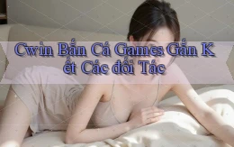 cwin  bắn cá games gắn kết các đối tác