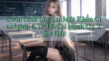 cwin cách lấy lại mật khẩu cho người ở TP Hồ Chí Minh uy tín nhất
