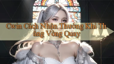 cwin  cách nhận thưởng khi thắng vòng quay