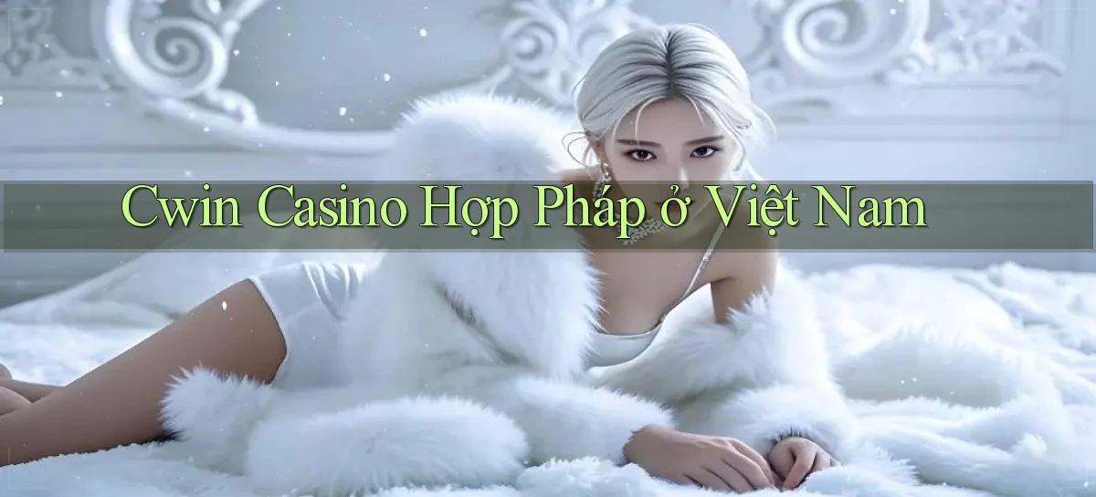 cwin casino hợp pháp ở việt nam