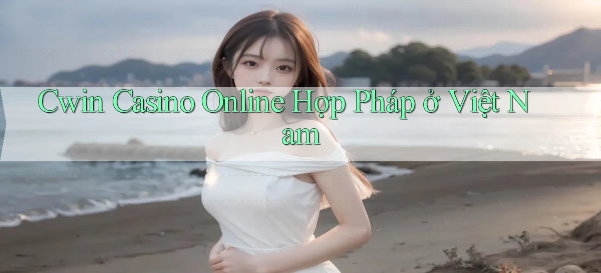 cwin casino online hợp pháp ở việt nam