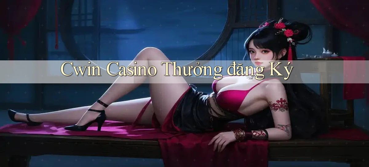 cwin casino thưởng đăng ký