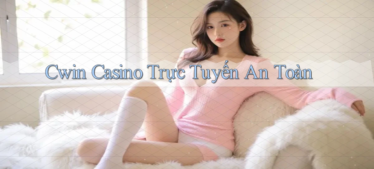 cwin  casino trực tuyến an toàn