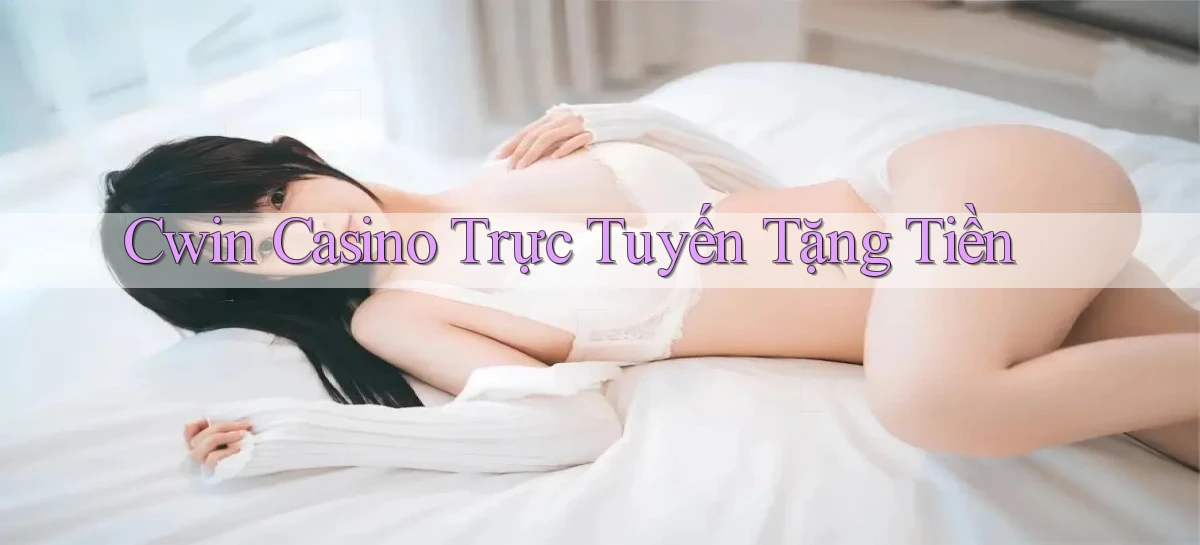 cwin casino trực tuyến tặng tiền