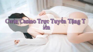 cwin casino trực tuyến tặng tiền