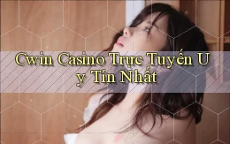 cwin casino trực tuyến uy tín nhất