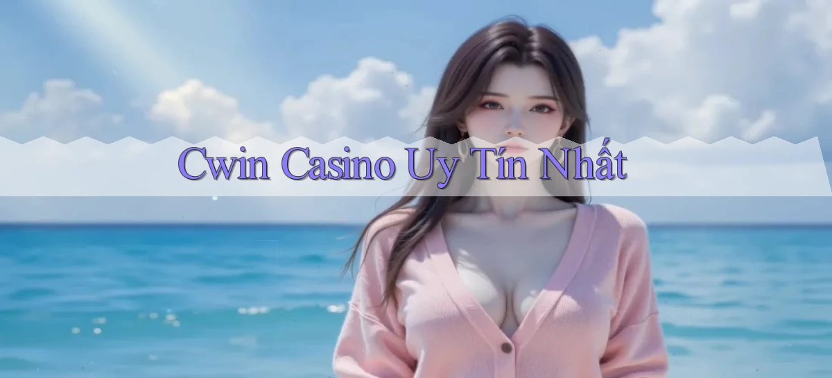 cwin casino uy tín nhất