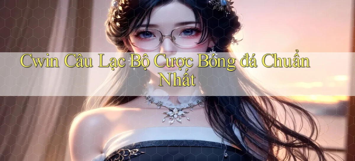 cwin  câu lạc bộ cược bóng đá chuẩn nhất