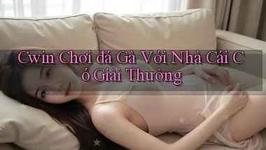 cwin  chơi đá gà với nhà cái có giải thưởng