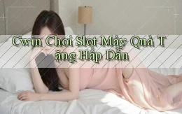 cwin  Chơi slot máy quà tặng hấp dẫn